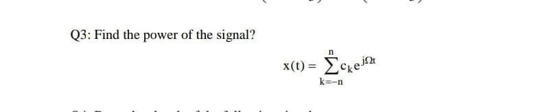 Q3: Find the power of the signal?
x(t) =
k=-n
