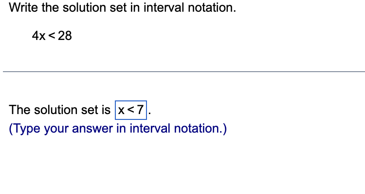 Write the solution set in interval notation.
4x < 28
The solution set is x<7
(Type your answer in interval notation.)
