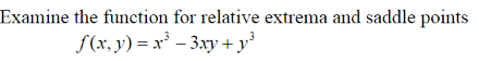 Examine the function for relative extrema and saddle points
f(x, y)=x²-3xy + y³