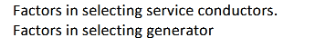 Factors in selecting service conductors.
Factors in selecting generator
