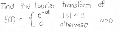 Find the Fourier transform of
-at
|티스 1
otherwise
fCE) =
a jo
a70

