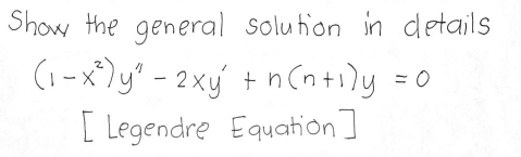 Show the general solution in details
(1-x)y° - 2xy t nCntily
[ Legendre Equation]
