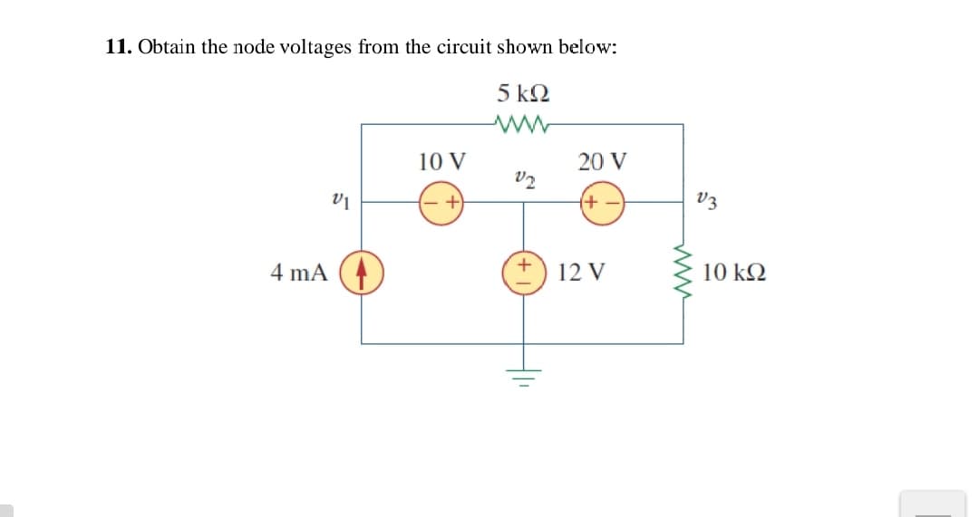 11. Obtain the node voltages from the circuit shown below:
5 ΚΩ
10 V
20 V
+)
V3
4 mA (4
12 V
10 kQ
ww
