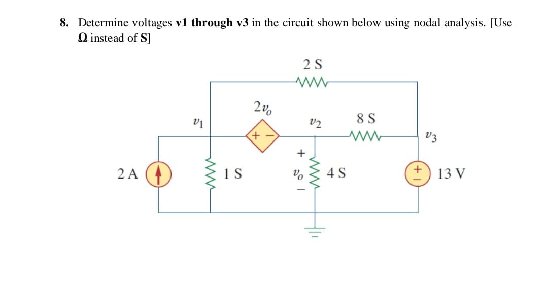 8. Determine voltages v1 through v3 in the circuit shown below using nodal analysis. [Use
O instead of S]
2 S
v2
8 S
V3
+
2 A (4
4 S
+) 13 V
