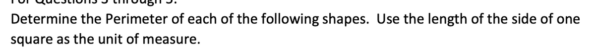 Determine the Perimeter of each of the following shapes. Use the length of the side of one
square as the unit of measure.
