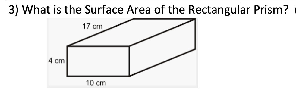 3) What is the Surface Area of the Rectangular Prism?
17 cm
4 cm
10 cm
