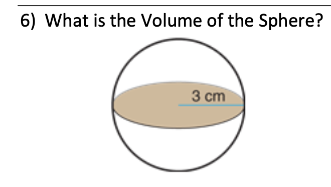 6) What is the Volume of the Sphere?
3 cm
