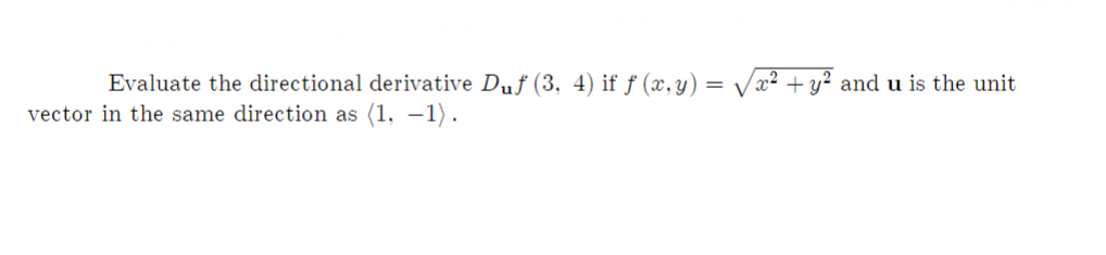 Evaluate the directional derivative Duf (3, 4) if ƒ (x,y) = Vx² + y² and u is the unit
vector in the same direction as (1, –1).
