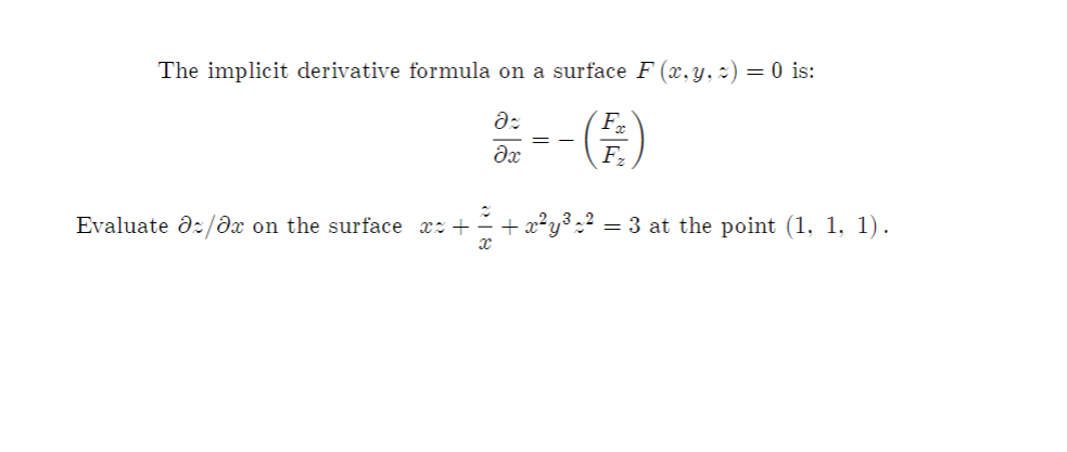 The implicit derivative formula on a surface F (x, y, :) = 0 is:
*--()
F
Evaluate d:/Əx on the surface x: +
+ x?y³ -?
= 3 at the point (1, 1, 1).
