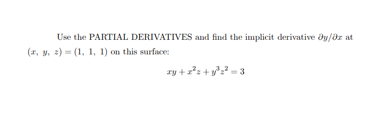 Use the PARTIAL DERIVATIVES and find the implicit derivative dy/dx at
(x, y, z) = (1, 1, 1) on this surface:
3 2
ry + x²z + y°z² = 3
