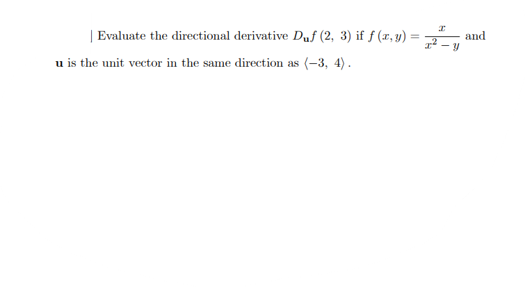 Evaluate the directional derivative Duf (2, 3) if ƒ (x,y)
and
T2 - y
u is the unit vector in the same direction as (-3, 4).
