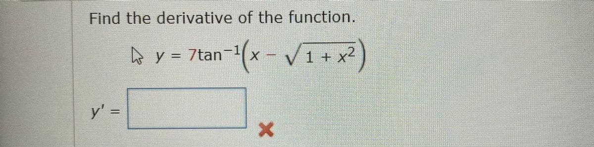 Find the derivative of the function.
o y = 7tan
1 + x²
y' =
