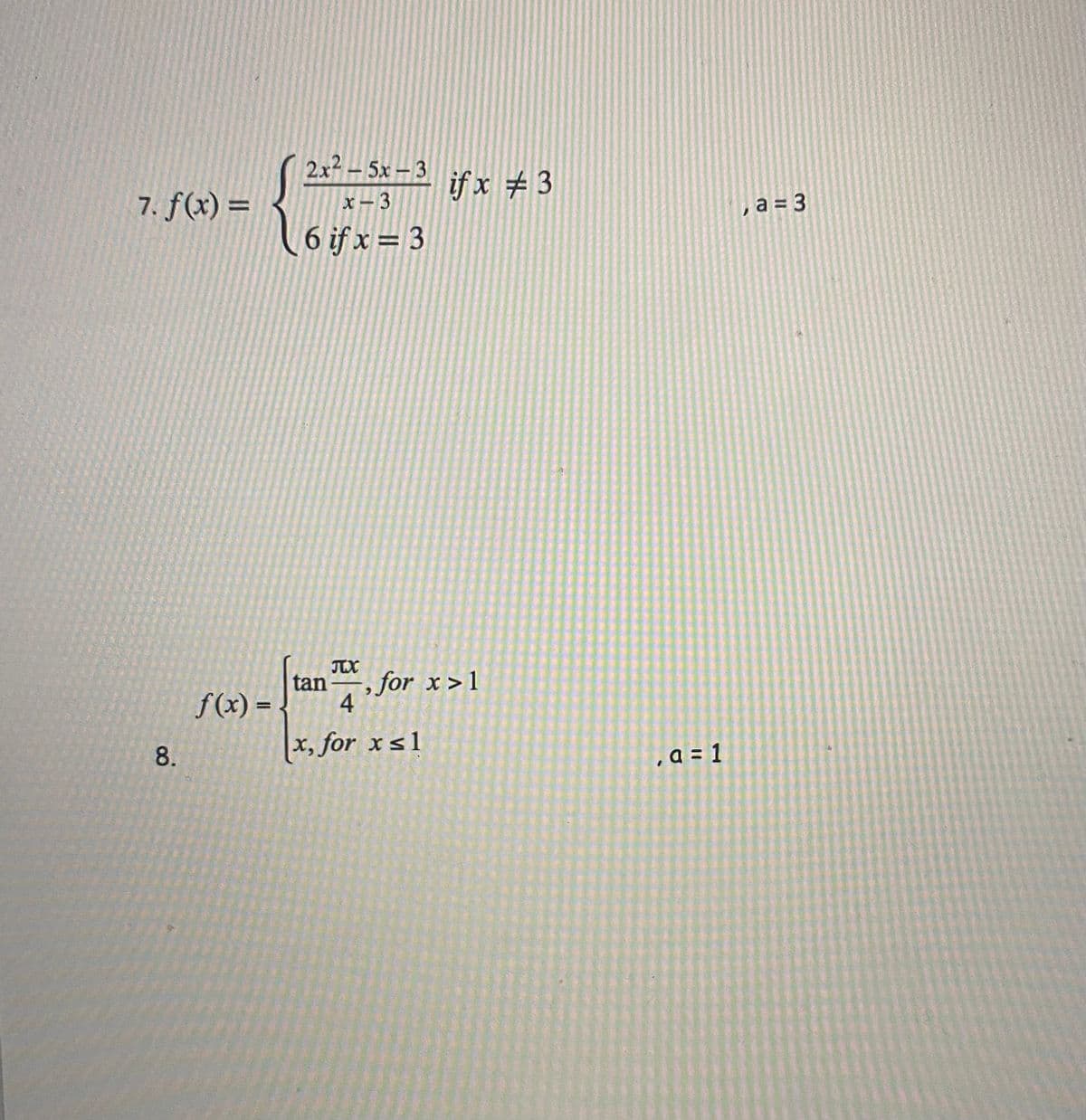 2x2 - 5x - 3
if x # 3
7. f(x) =
x - 3
, a = 3
6 if x = 3
JTX
f(x) =
tan for x>1
4
%3D
8.
|x, for xs1
a = 1
