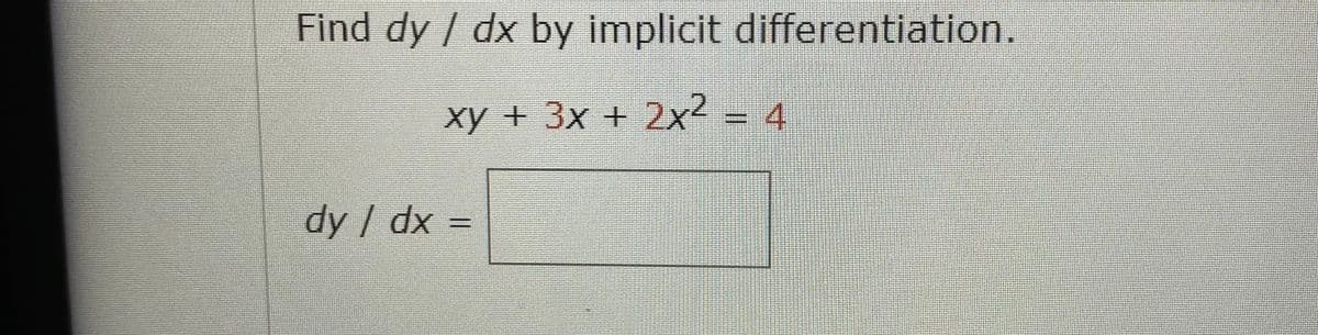 Find dy / dx by implicit differentiation.
xy + 3x + 2x² = 4
dy | dx =
%3D
