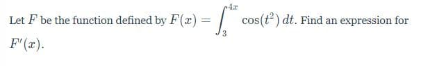 4x
Let F be the function defined by F(x) =
cos(t?) dt. Find an expression for
3
F'(x).
