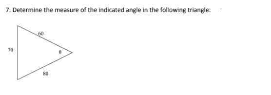 7. Determine the measure of the indicated angle in the following triangle:
70
60
80
0