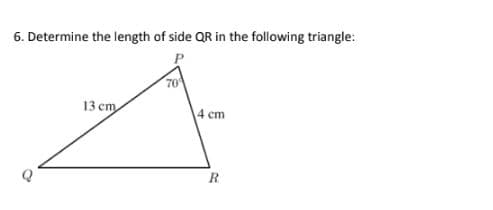 6. Determine the length of side QR in the following triangle:
13 cm
70
4 cm
R
