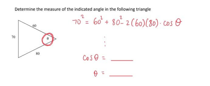 Determine the measure of the indicated angle in the following triangle
2
70 =
70
80
60² + 80²2 (60) (80). Cos O
:
Cos 0 =