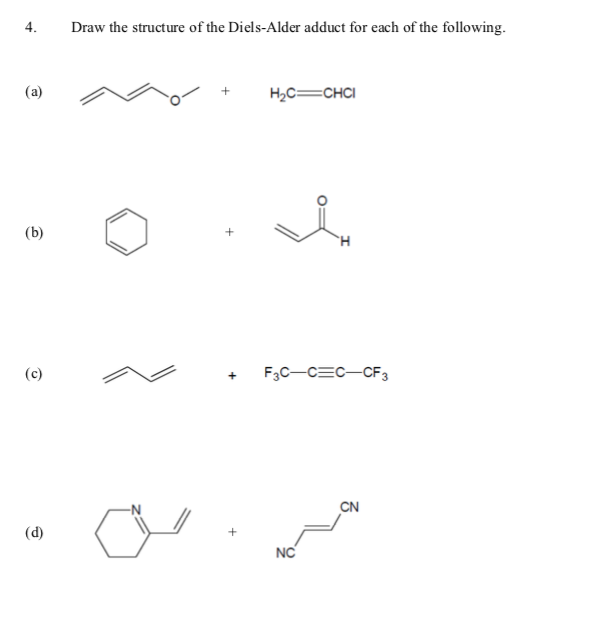 4.
Draw the structure of the Diels-Alder adduct for each of the following.
H2C=CHCI
+
(c)
F3C-C=C-CF3
CN
(d)
+
NC
