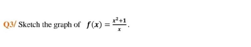 Q3/ Sketch the graph of f(x) = .
%3D
