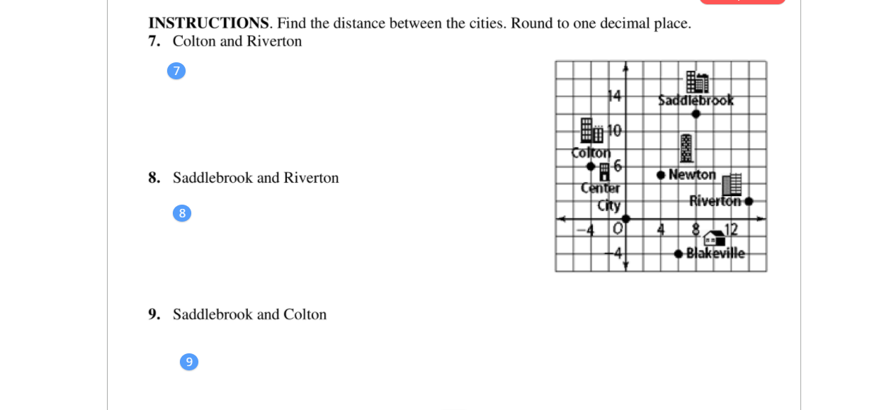 INSTRUCTIONS. Find the distance between the cities. Round to one decimal place.
7. Colton and Riverton
動
Saddlebrook
14
Colron
8. Saddlebrook and Riverton
• Newton
Center
City
Riverton
8
Blakeville
6.
