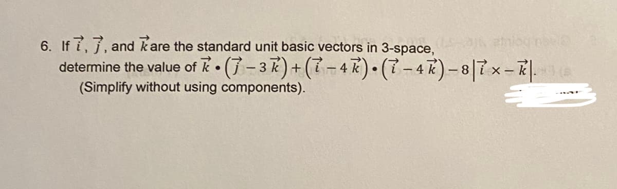 6. If 7,7, and are the standard unit basic vectors in 3-space, am
determine the value of (7-3k) + (7-4K) (T-4K)-8|7x-k
(Simplify without using components).
●