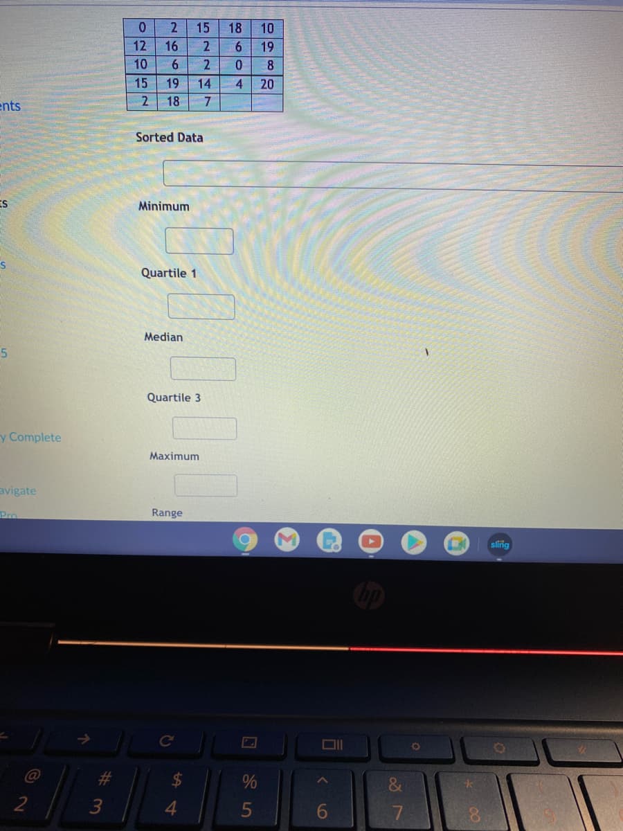 2
15
18
10
12
16
2
19
10
6.
2.
15
19
14
20
ents
18
7.
Sorted Data
Minimum
Quartile 1
Median
Quartile 3
y Complete
Maximum
avigate
Pro
Range
sling
Ce
%23
%
&
6
7
5
