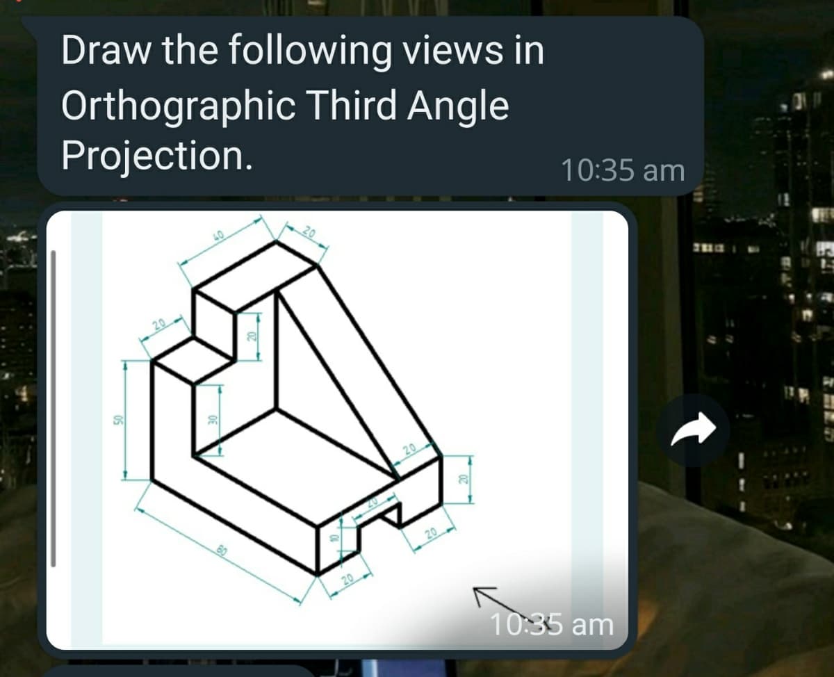 Draw the following views in
Orthographic Third Angle
Projection.
10:35 am
20
60
10:35 am
