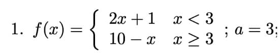 1. f(x)
= {
2x + 1
10
X
x < 3
x >
≥3; a = 3;