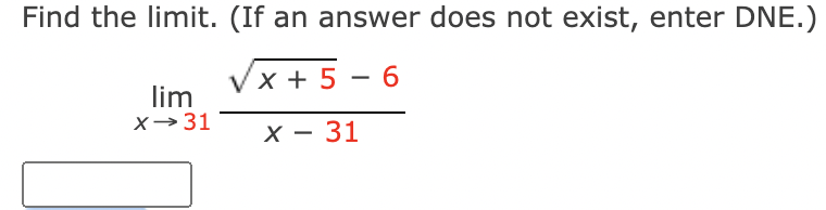 Find the limit. (If an answer does not exist, enter DNE.)
x + 5-6
X - 31
lim
x → 31