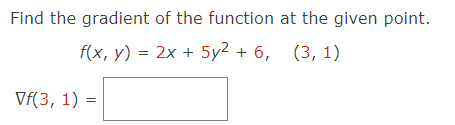 Find the gradient of the function at the given point.
f(x, y) = 2x + 5y² + 6, (3, 1)
Vf(3, 1) =