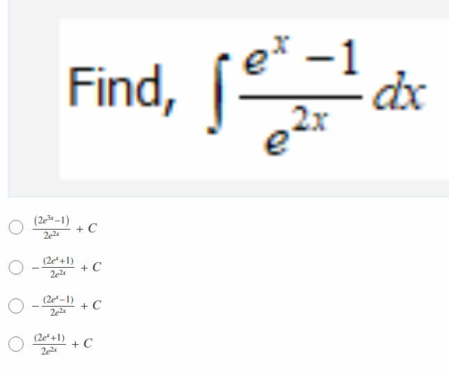 -1
Find,
dx
2x
(2e -1)
2e2
+ C
(2e*+1)
+ C
2e2
(2e*-1)
2e2
+ C
(2e*+1)
+ C
2e2

