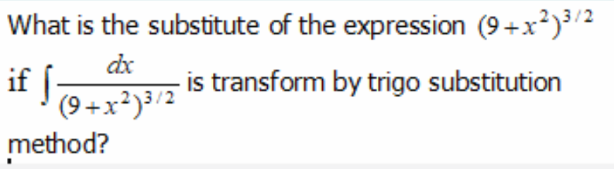 What is the substitute of the expression (9+x²)³/2
dx
if f
(9 +x²)3/2
method?
is transform by trigo substitution
