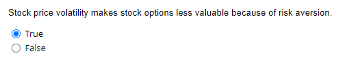 Stock price volatility makes stock options less valuable because of risk aversion.
True
False
