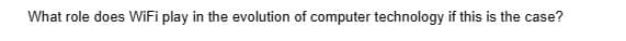 What role does WiFi play in the evolution of computer technology if this is the case?