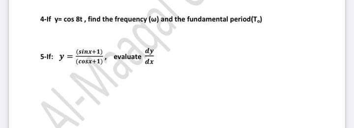 4-If y= cos 8t, find the frequency (w) and the fundamental period(T.)
5-1f: y =
(sinx+1)
Al-Mao
