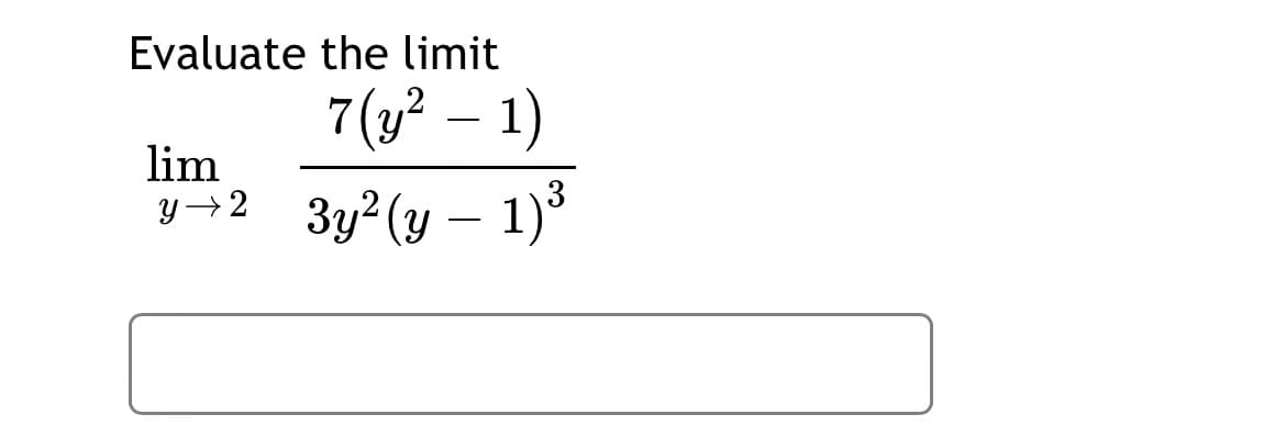 Evaluate the limit
7(y² – 1)
-
lim
y→2
3y²(y – 1)3
