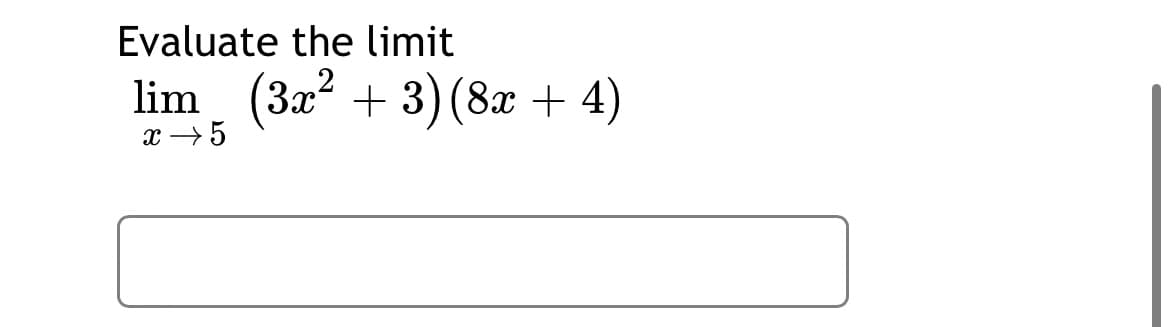 Evaluate the limit
lim (3x + 3) (8x + 4)
x → 5
