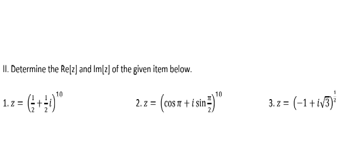 II. Determine the Re[z] and Im[z] of the givẹn item below.
1.1- (++)"
10
z =
2.
3. z = (-1+iv3)
