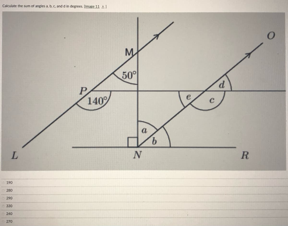 Calculate the sum of angles a, b, c, and d in degrees. [Image 11 ±)
M
50°
P
140
a
9.
L.
R
190
280
290
330
240
270
