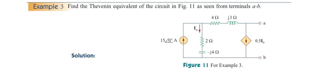 Example 3 Find the Thevenin equivalent of the circuit in Fig. 11 as seen from terminals a-b.
452 j3 Q2
Solution:
15/0° A
292
-j492
Figure 11 For Example 3.
-O a
0.51
ob