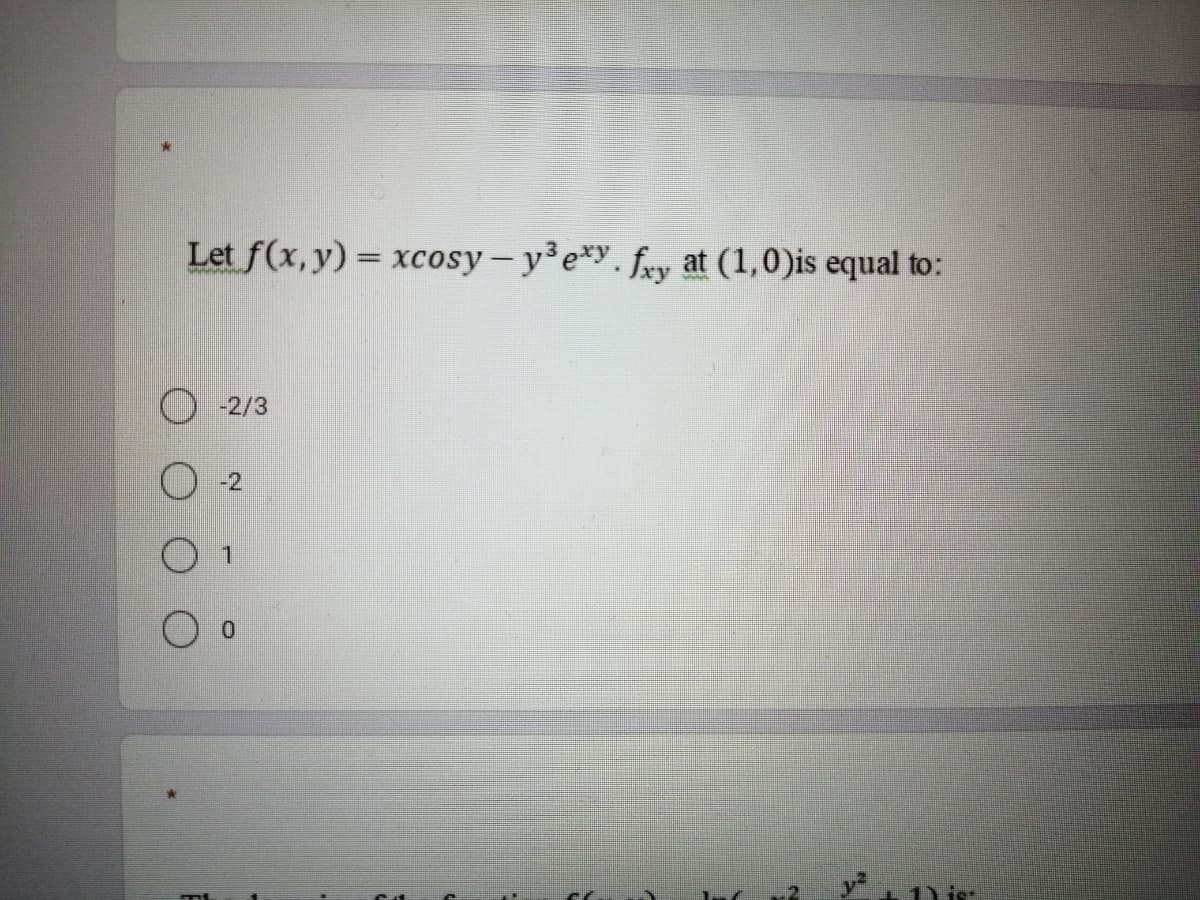 Let f(x, y) = xcosy- y³e*y. fry at (1,0)is equal to:
-2/3
-2
