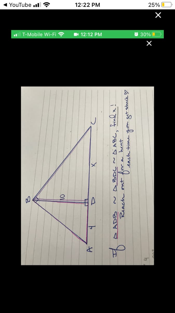 1 YouTube ll ?
25%O
12:22 PM
l T-Mobile Wi-Fi
12:12 PM
O 30% O
A
4.
~A BDC ~DABC find x!
for a hint
each time yon get stuck ♡
Reach ont
