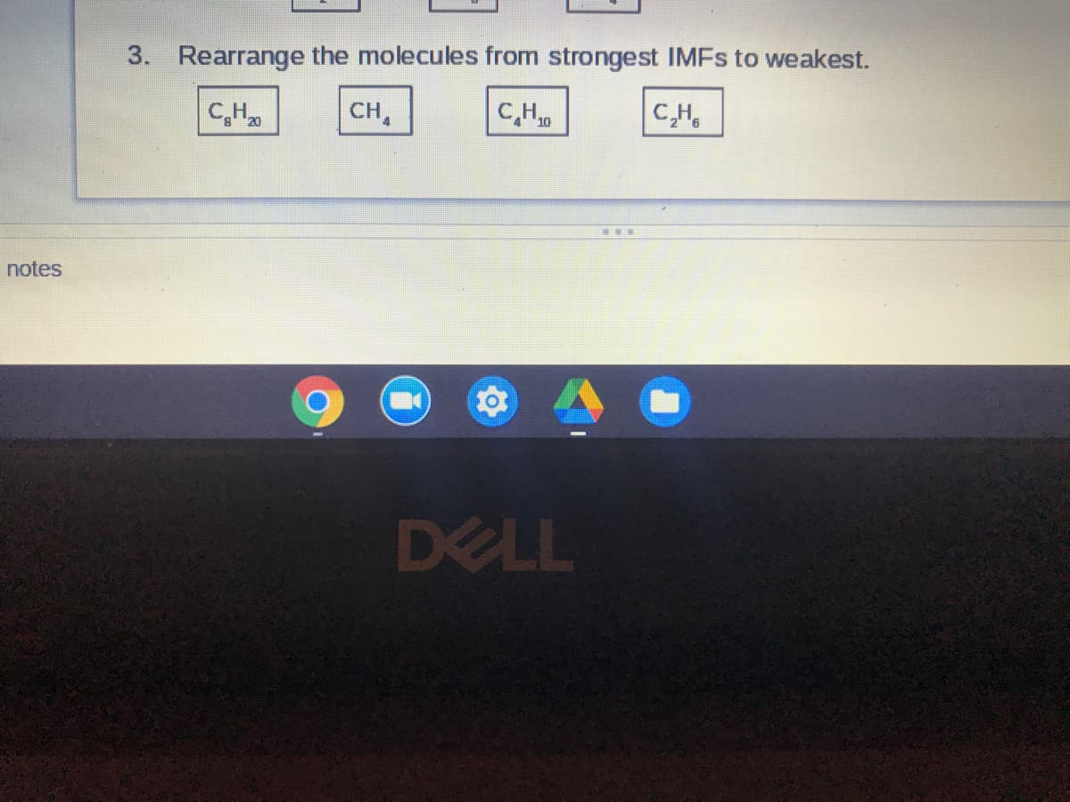 3. Rearrange the molecules from strongest IMFS to weakest.
CH0
C,H,
CH
C,H
...
notes
DELL
