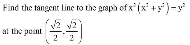 Find the tangent line to the graph of x (x² +y² ) = y²
at the point

