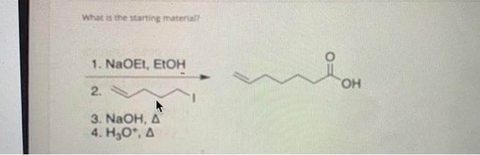 What is the starting material?
1. NaOEt, EtOH
2.
3. NaOH, A
4. H₂O*, A
OH