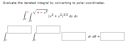 Evaluate the iterated integral by converting to polar coordinates.
(x2 + y2,3/2 dy dx
dr de =
