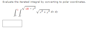 Evaluate the iterated integral by converting to polar coordinates.
18 - y2
dx dy
y

