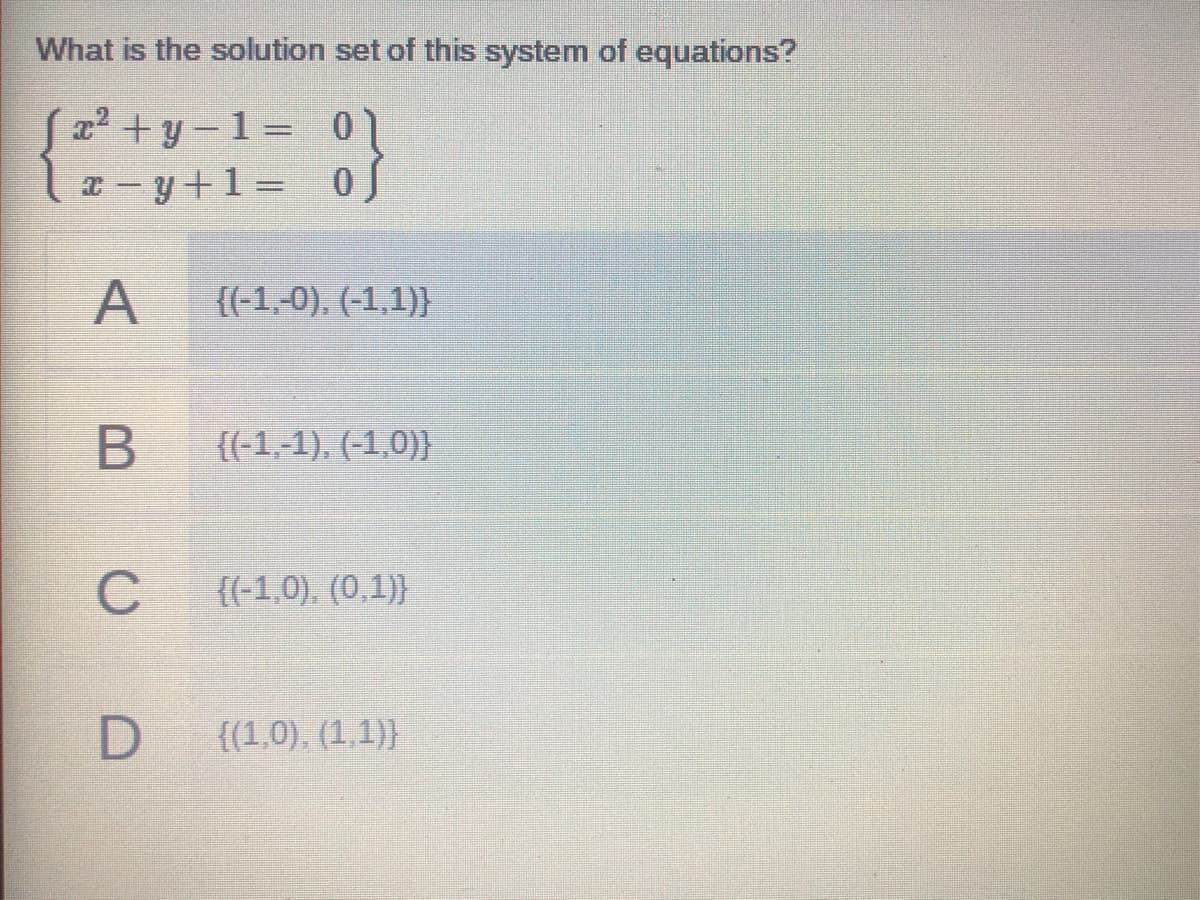 What is the solution set of this system of equations?
22 + y -1= 0
%3D
a - y+1= 0
A
{(-1,-0), (-1,1)}
{(-1,-1), (-1,0)}
C
{(-1,0), (0,1)}
{(1,0), (1,1)}
