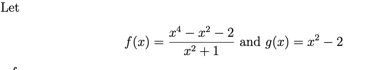 Let
x4 – x2 – 2
-
-
f (x)
and g(x) = x² –- 2
x² + 1

